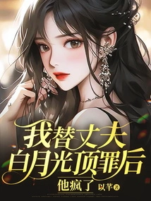 After I Took the Blame for My Husband Bai Yueguang, He Went Crazy
