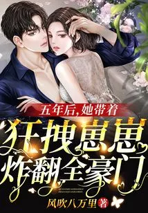 Five Years Later, She Brought Zaizai Crazy and Blew up All the Wealthy Families