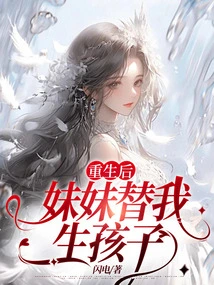 After Rebirth, My Sister Gave Birth to a Child for Me