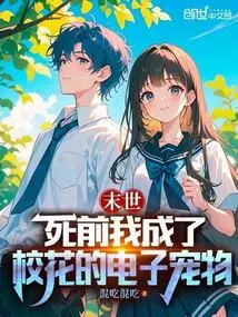 The End of the World: I Became the Electronic Pet of the School Beauty Before I Died