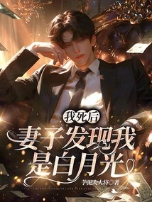 After I Died, My Wife Found Out That I Was Bai Yueguang