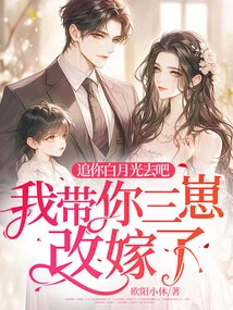 Go after You Bai Yueguang, I Will Take Your Three Sons to Remarry!