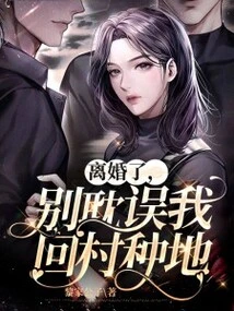 I'm Divorced, Don't Delay My Return to the Village to Farm