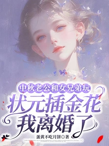 During the Mid-autumn Festival, My Husband and His Female Brother Played with the Number One Scholar and Arranged Golden Flowers. I Got Divorced