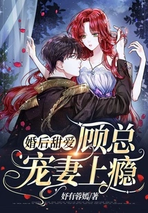 Sweet Love after Marriage, Mr. Gu is Addicted to Doting on His Wife