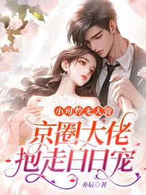 The Poor Little One Has No One to Take Care of Her. the Big Boss in the Beijing Circle Takes Her Away and Loves Her Every Day