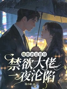 She Got Drunk and Entered the Wrong Room, and the Abstinent Man Fell into Trouble Overnight