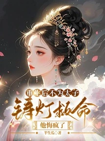 After Rebirth, He Regretted Not Making a Lamp for the Prince to Save His Life