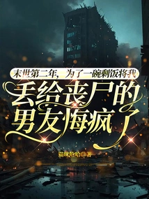 In the Second Year of the Apocalypse, My Boyfriend Who Threw Me to Zombies for a Bowl of Leftovers Regretted Going Crazy