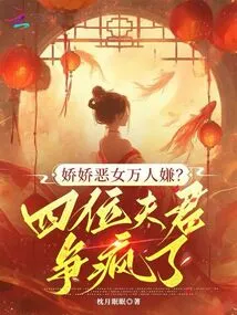 A Delicate and Evil Girl Who is Disliked by All? the Four Husbands Fought Like Crazy