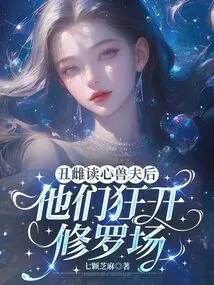 After the Ugly Female Read the Mind of the Beast Husband, They Opened the Shura Field Wildly