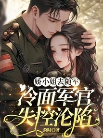 Miss Jiao Goes to Join the Army, but the Cold-faced Officer Loses Control and Falls