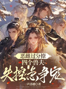The Evil Female Flirts Too Much, and the Four Beastmen Lose Control and Compete for Favor