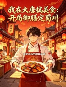 I Am Engaged in Gourmet Food in the Tang Dynasty: the Royal Meal is Set at Sichuan at the Beginning