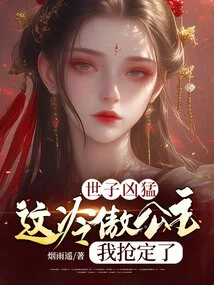 The Crown Prince is Fierce: I Will Snatch This Cold and Proud Princess