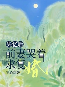 After Losing Her Memory, Her Ex-wife Cried and Asked for Remarriage