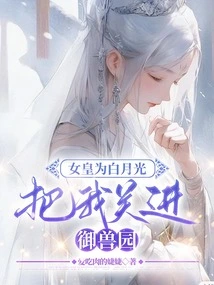 The Queen Imprisoned Me in the Royal Beast Garden for Bai Yueguang