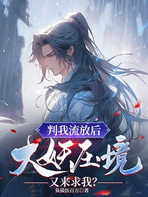 After I Was Sentenced to Exile, the Great Demon Came to Beg Me Again?