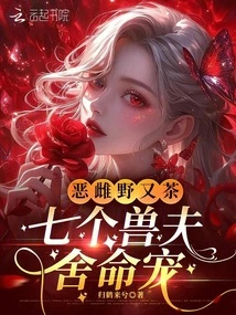 The Evil Female Wild and Tea, Seven Beast Husbands Sacrificed Their Lives to Pet