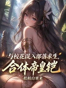 He Strayed into a Tribe with the School Beauty to Survive, and Merged into the Emperor's Armor