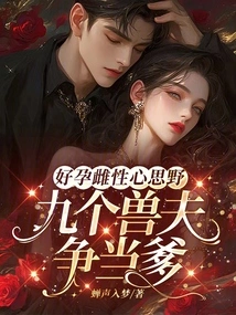 The Pregnant Female Has a Wild Mind and Nine Beast Husbands Are Vying to Be Her Father