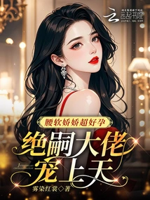 She Has a Soft Waist and is Very Fertile, and She is Pampered by the Boss Jue Si