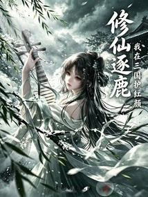Cultivation of Immortals and Competition: I Protect Beauty in the Three Kingdoms