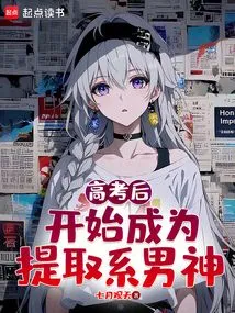 After the College Entrance Examination, He Began to Become an Extraction Male God