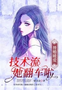 Substitute Marriage Warm Love: She Overturned in the Technical Field