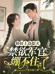 Jiaojiao Went to the Island to Steal Her Husband, and the Abstinent Officer Couldn't Hold Back Anymore