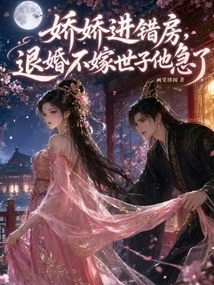 Jiaojiao Entered the Wrong Room and Broke Off the Engagement Instead of Marrying the Heir Apparent. He Was Anxious