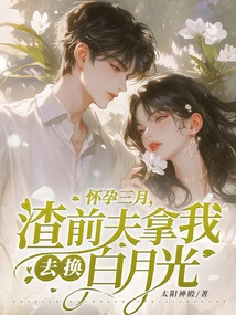 I Was Three Months Pregnant and My Scumbag Ex-husband Traded Me for Bai Yueguang