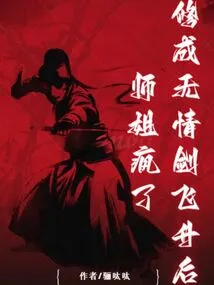 After Cultivating the Ruthless Sword and Ascending to Heaven, the Senior Sister Went Crazy