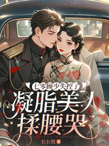 Young Master Gu Lost Control in 70 Years Old, and the Creamy Beauty Rubbed Her Waist and Cried