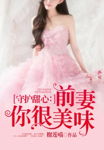 Guardian Sweetheart: Ex-wife, You Are Delicious