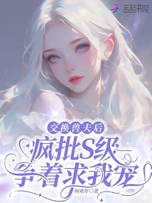 After Exchanging Beast Husbands, Many S-class People Rushed to Beg for My Favor