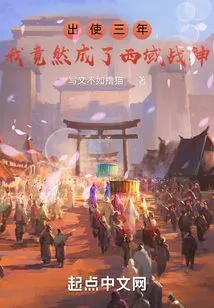 After Three Years of Mission, I Actually Became the God of War in the Western Regions