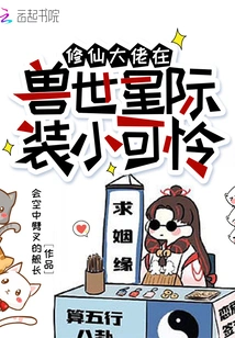 The Master of Cultivating Immortals Pretends to Be Pitiful in the Interstellar World of Beasts