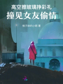 Cleaning Windows at High Altitude to Earn Betrothal Gifts, Then I Caught My Girlfriend Having an Affair