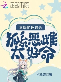 The Evil Fox-type Female is Too Lucky, and She Likes to Have a Stunningly Beautiful Beast Husband