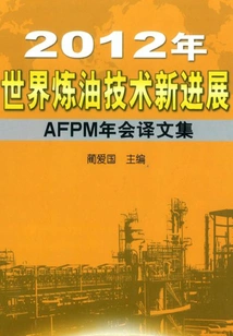 New Progress in World Refining Technology in 2012: Translated Papers from Afpm Annual Conference