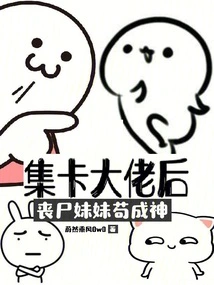 After Collecting the Card Boss, the Zombie Sister Became a God