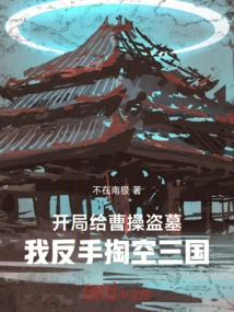 At the Beginning, I Robbed Cao Cao's Tomb, and I Backhandedly Destroyed the Three Kingdoms