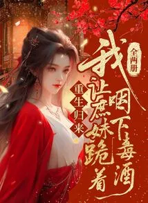 After Being Reborn, I Made My Concubine Kneel Down and Swallow the Poisonous Wine (two Volumes in Total)