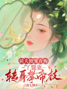 The Ex-husband Only Dotes on Qingmei, While the Maid Wife Turns Around and Climbs the Emperor's Branch