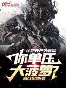 I Asked You to Live Broadcast Outdoors, and You Just Squeezed the Big Pineapple?