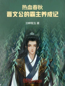 The Hot-blooded Spring and Autumn Period: the Story of Jin Wengong's Development as an Overlord