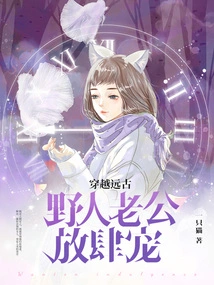 Traveling Through Ancient Times, the Savage Husband Spoiled Her Wildly