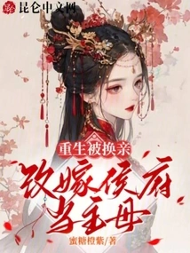 Reborn, His Marriage Was Changed, and He Remarried to the Hou Mansion and Became the Mistress