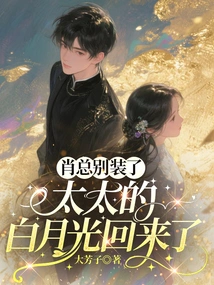 Mr. Xiao, Stop Pretending, My Wife's Bai Yueguang is Back